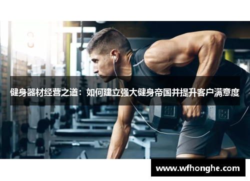 健身器材经营之道：如何建立强大健身帝国并提升客户满意度
