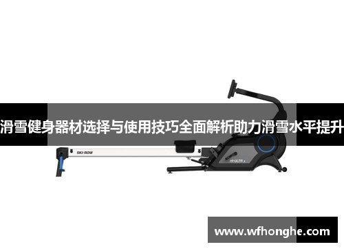 滑雪健身器材选择与使用技巧全面解析助力滑雪水平提升