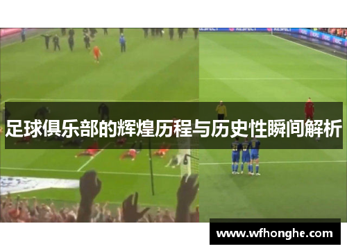 足球俱乐部的辉煌历程与历史性瞬间解析